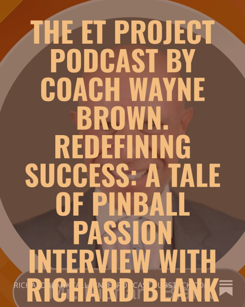 The-ET-Project-Podcast-by-Coach-Wayne-Brown.-Redefining-Success-A-Tale-of-Pinball-Passion-interview-with-Richard-Blank.-27c5d1c7b6428a7f2.jpg